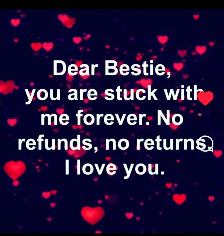 the words dear bestie, you are stuck with me forever no returns, no returns i love you