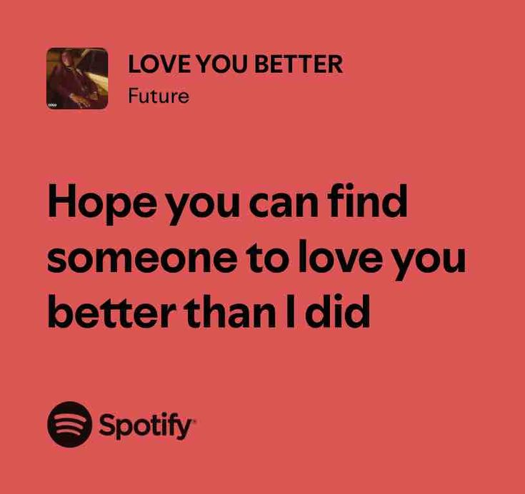 a pink background with the words hope you can find someone to love you better than i did