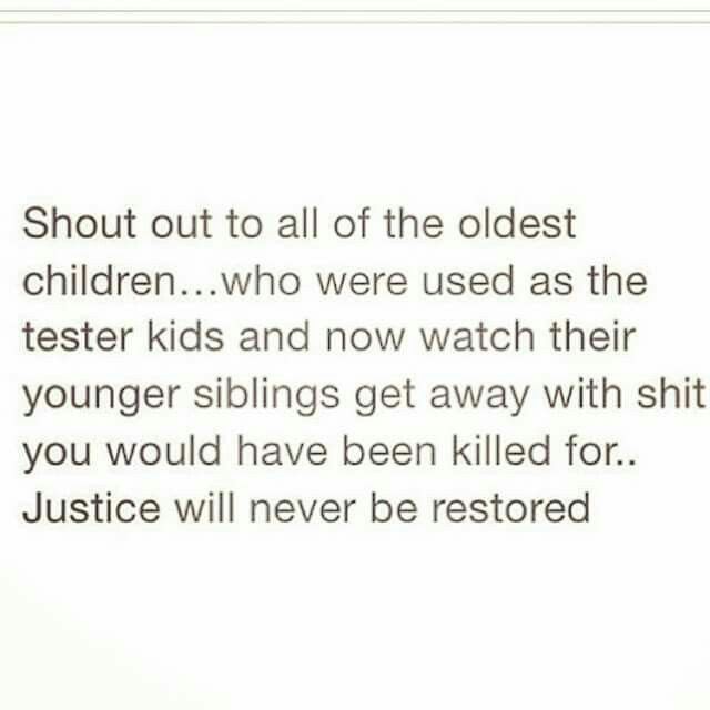 the text is written in black and white on a piece of paper that says,'shut out to all of the oldest children who were used as the tester kids and now watch their younger siblings