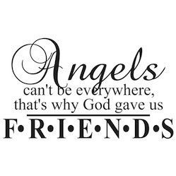 the words angels can't be everywhere, that's why god gave us friends