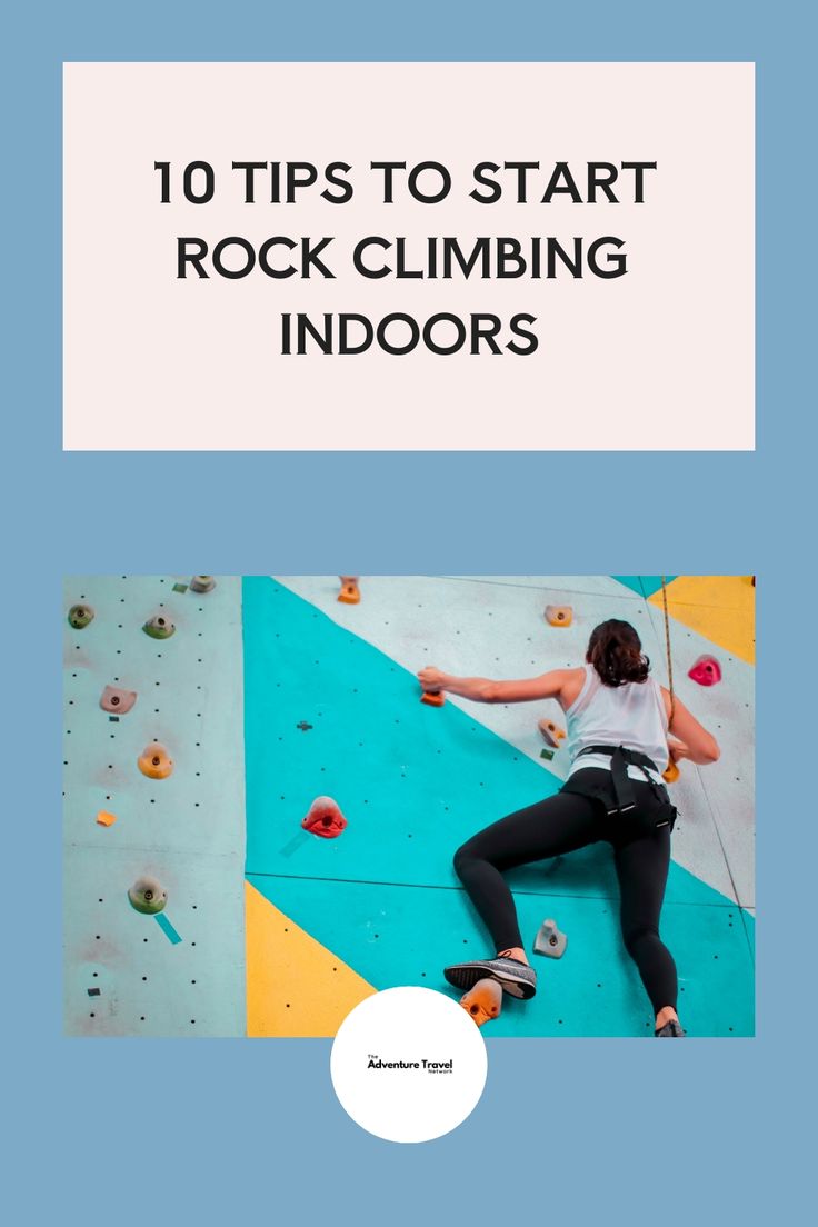 a woman climbing up the side of a rock wall with text overlay that reads 10 tips to start rock climbing indoors