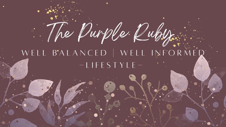 The Purple Ruby | Well Balanced & Well Informed Lifestyle