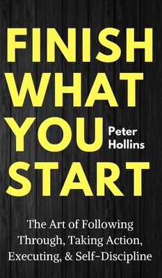 the book cover for finish what you start by peter hollins, featuring an image of