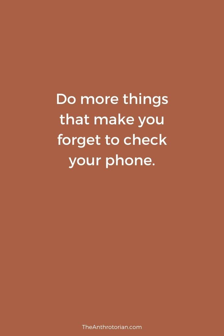 a quote that reads do more things that make you forget to check your phone