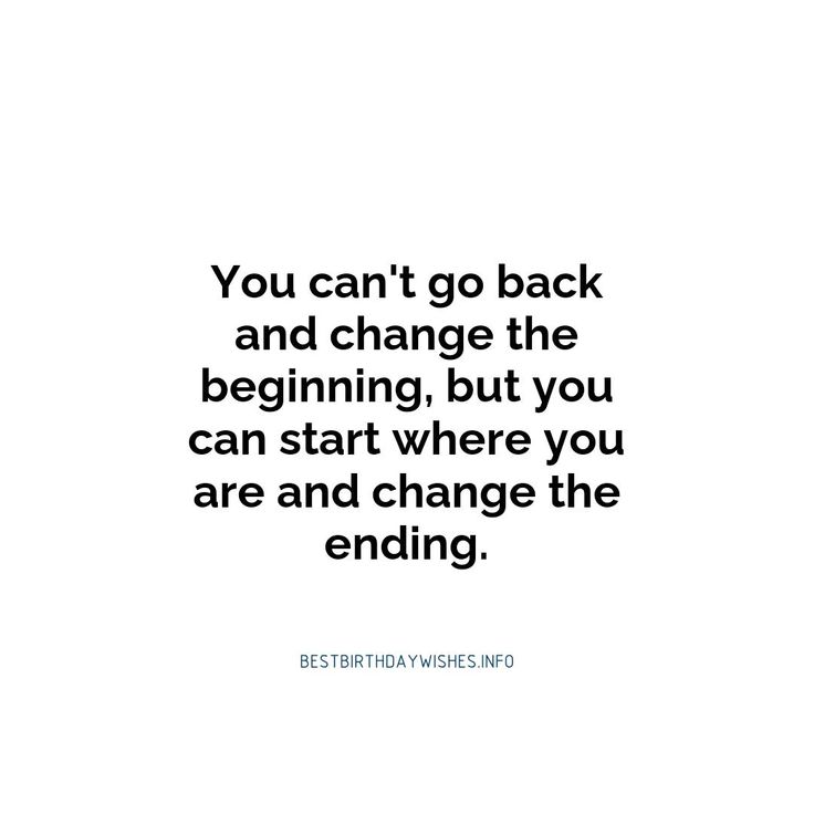 the quote you can't go back and change the beginning, but you can start where you are and change the ending