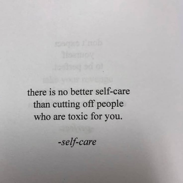 there is no better self - care than cutting off people who are toxic for you