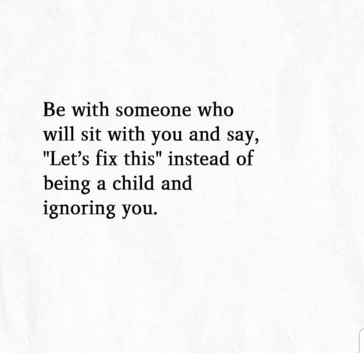 a piece of paper with the words be with someone who will sit with you and say, let's fix this instead of being a child and ignoring you