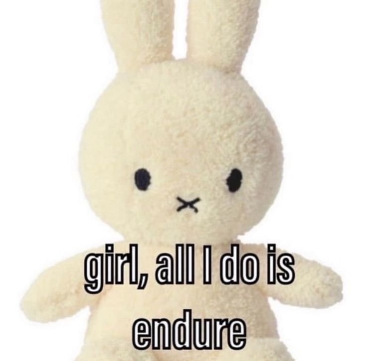 a white stuffed animal with the words girl, all i do is endure