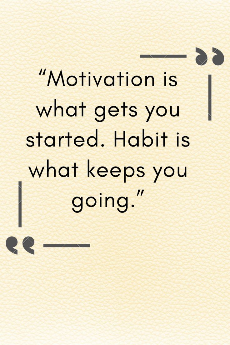 a quote that says motivation is what gets you started habitt is what keeps you going