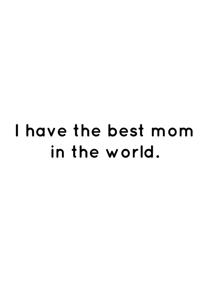 the words i have the best mom in the world are black and white on a white background