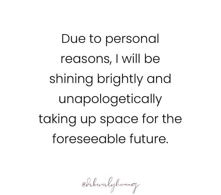 a quote that says due to personal reason, i will be shining brightly and unapolgettically taking up space for the foreseeable future