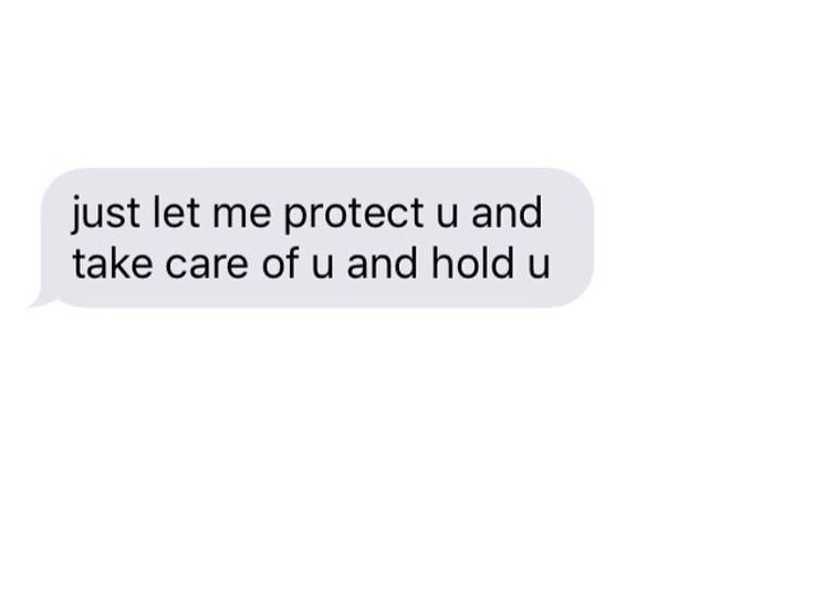 a text message that reads, just let me protect u and take care of u and hold u