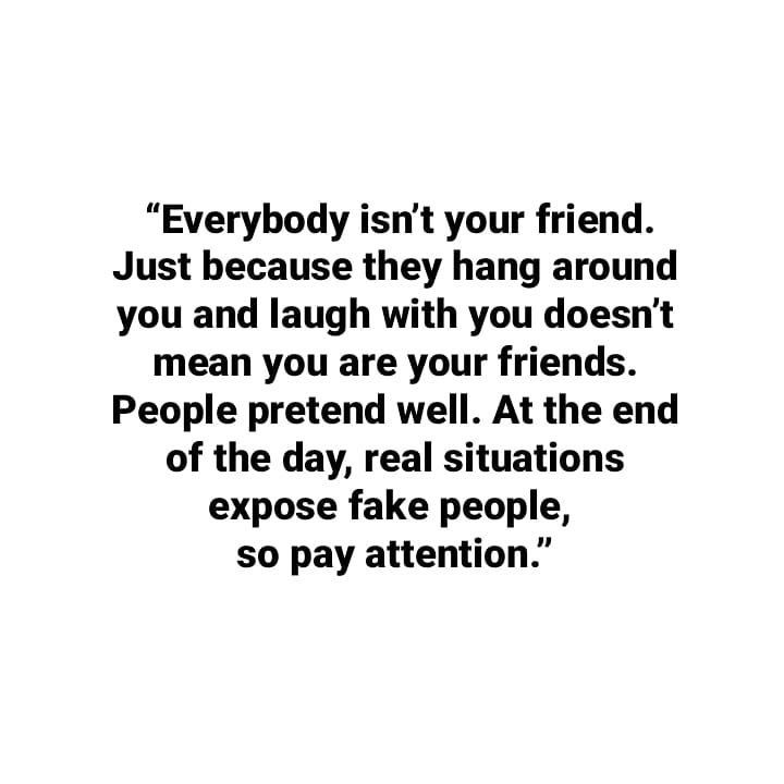 a quote that reads, everybody isn't your friend just because they hang around you and laugh with you