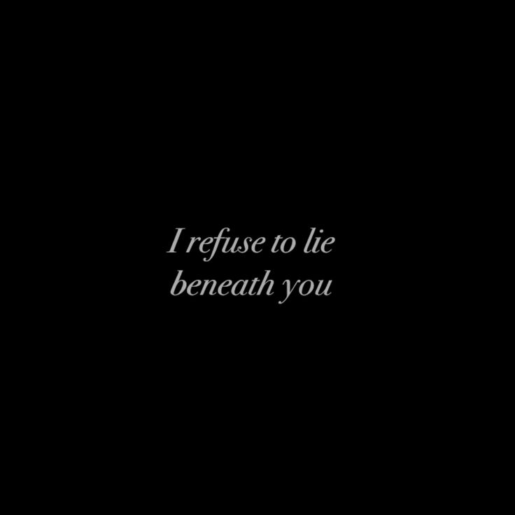 the words i refuse to lie beneath you are written in white on a black background