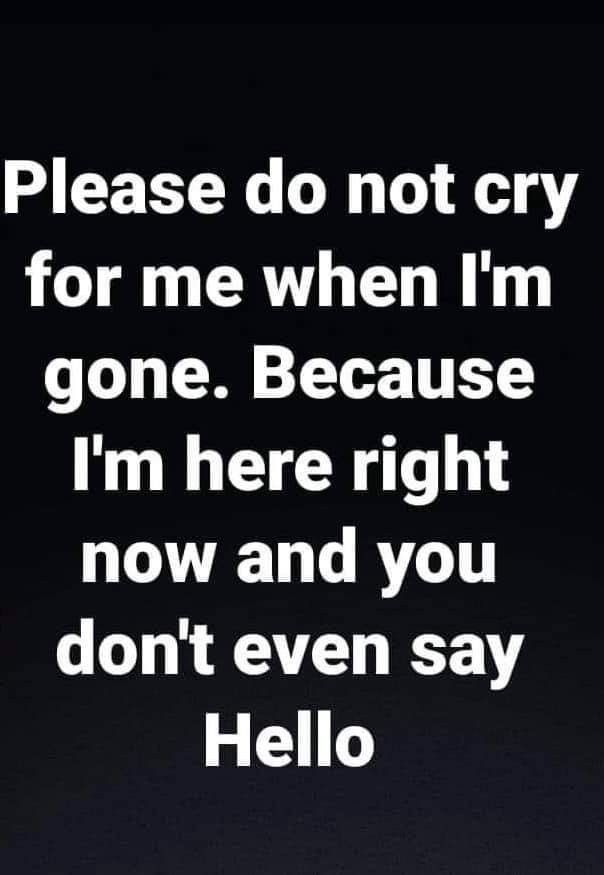 Please do not cry
for me when I'm
gone. Because
I'm here right
now and you
don't even say
Hello relationships inspirational
relationship inspiring
relationship questions
relationship challenges
relationship issues When Im Gone, Miss Behave, Go For It Quotes, Mom Life Quotes, More Than Love, Relationship Issues, Life Lesson, Life Lesson Quotes, Lesson Quotes