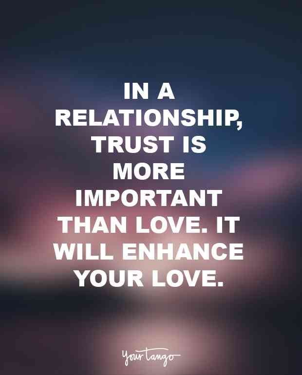 a quote that says in a relationship, trust is more important than love it will enhance your