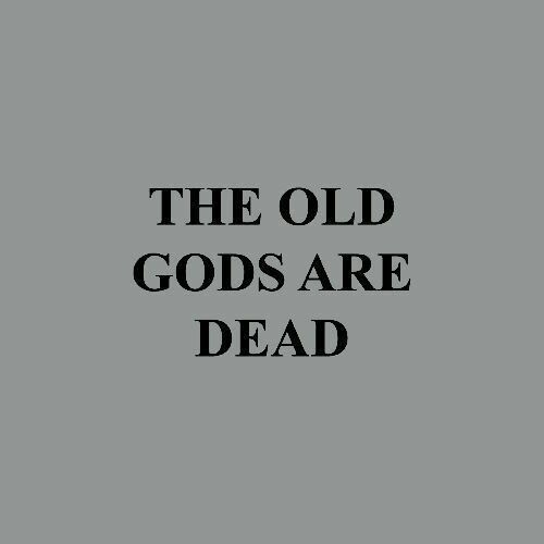 the old gods are dead written in black on a gray background