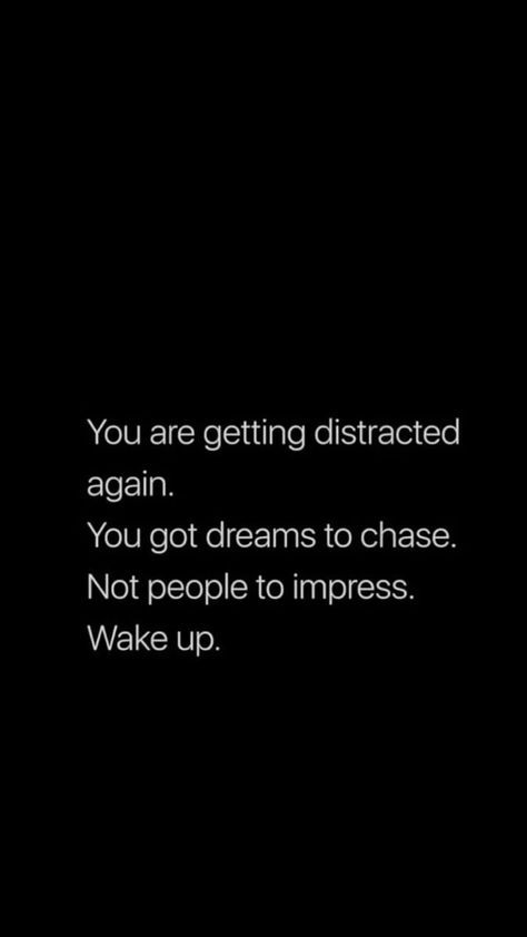 a black and white photo with the words you are getting distracted again, you got dreams to chase not people to impress wake up