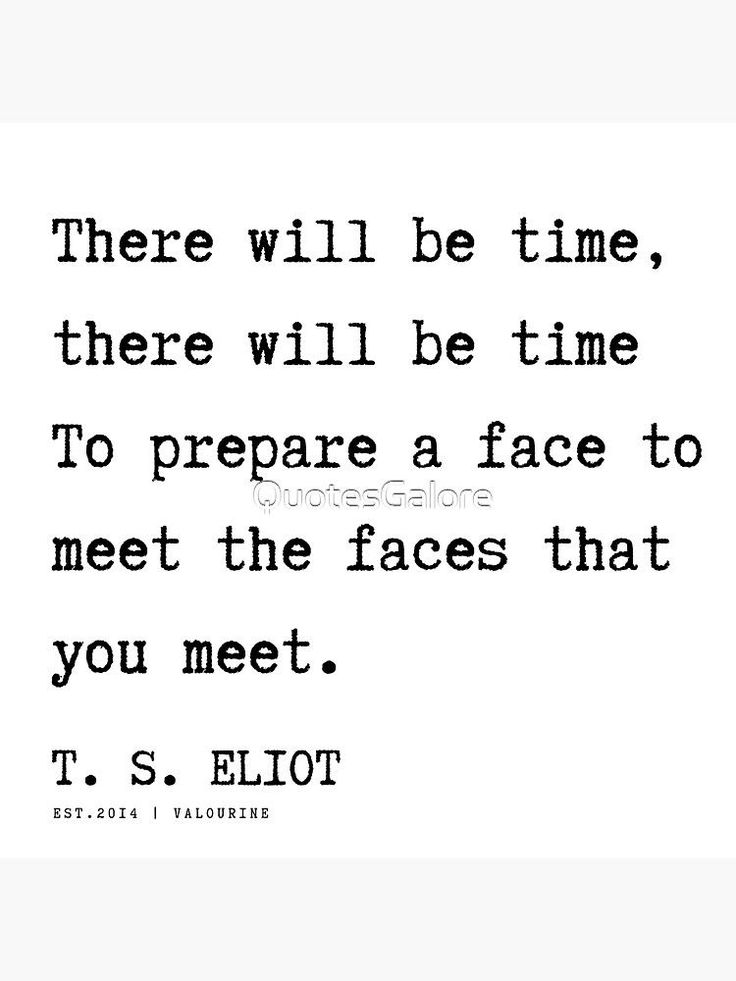 a black and white quote with the words there will be time, there will be time to prepare a face to meet the faces that you meet