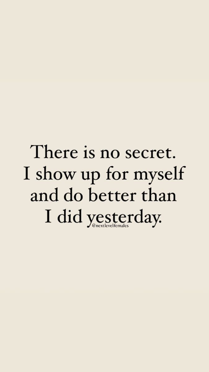 a quote that reads, there is no secret i show up for my self and do better