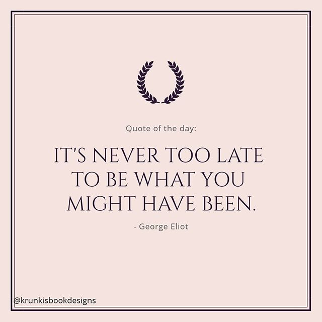 a quote that says, it's never too late to be what you might have been