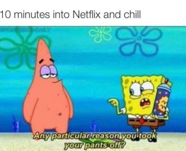 an image of spongebob with text that reads, 10 minutes into netflix and chill