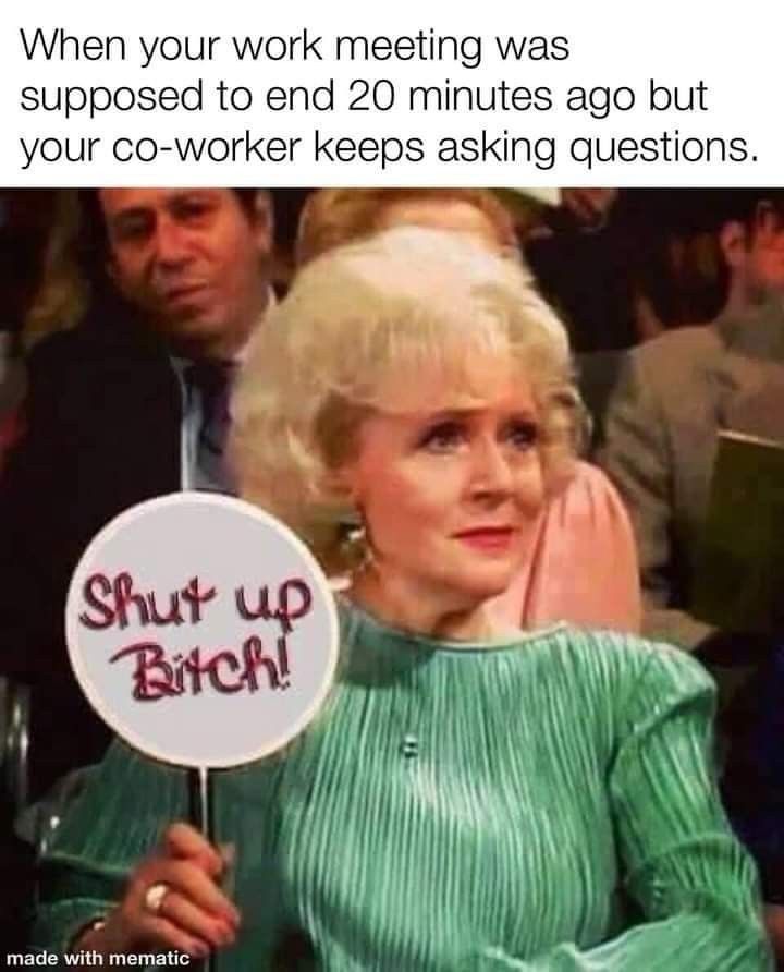 a woman holding a sign that says, when your work meeting was supposed to end 20 minutes ago but your co - worker keeps asking questions