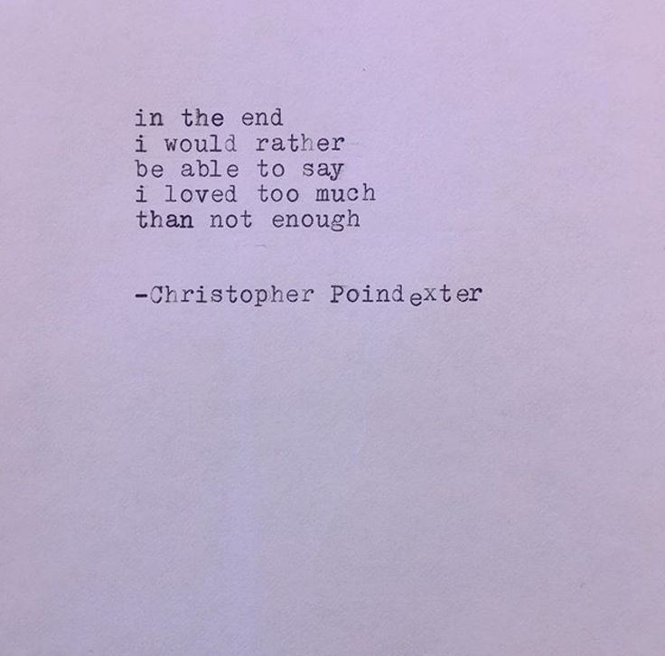 In the end I would rather Be able to say I loved too much Than not enough - Christopher Poindexter Love Too Much, Christopher Poindexter, Mish Mash, Golden Eagle, Ding Dong, Friend Quotes, In The End, Not Enough, Poetry Quotes