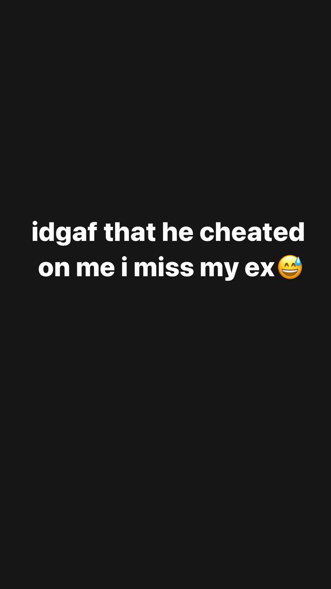 the text on the black background reads, idgaf that he cheated on me i miss my ex