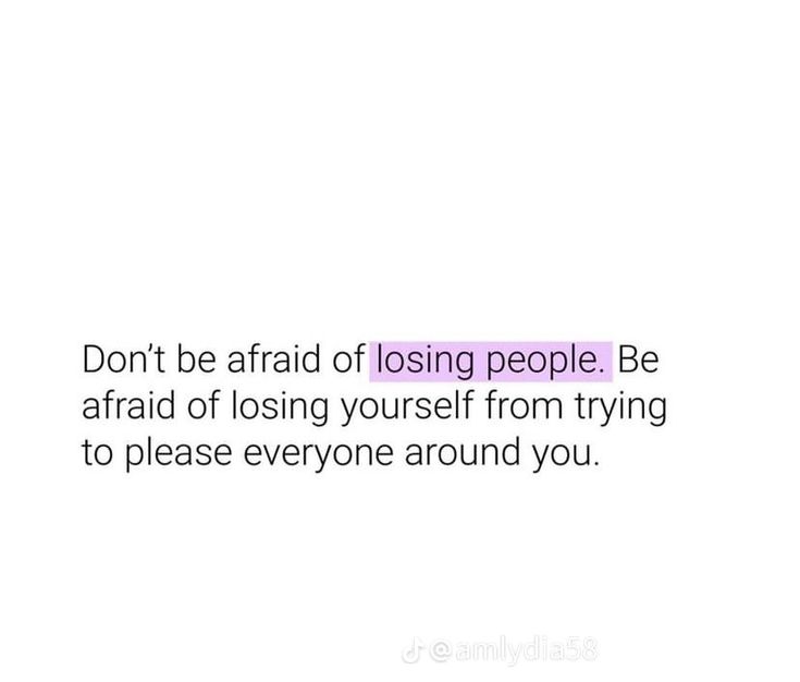 the words don't be afraid of losing people be afraid of losing yourself from trying to please everyone around you