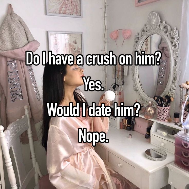 a woman sitting in front of a mirror with the words do i have a crush on him? yes would i date him nope