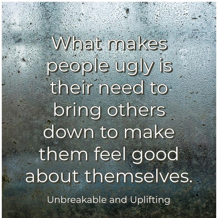 a quote on the side of a window that says, what makes people ugly is their need to bring others down to make them feel good about themselves