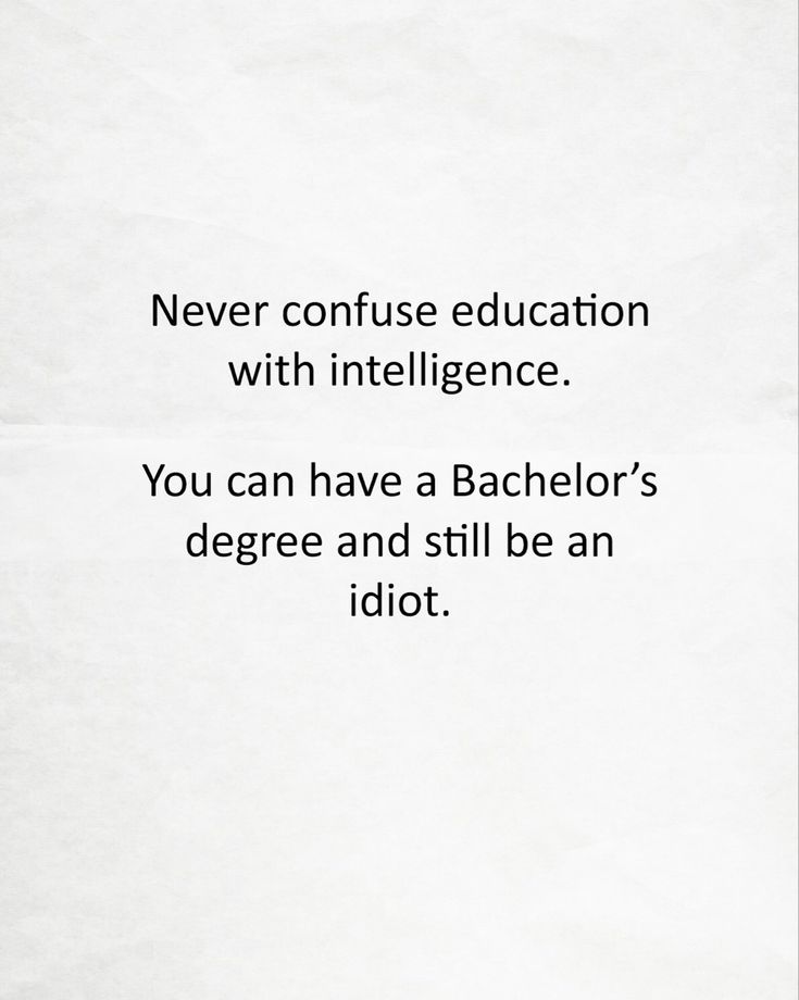 Never confuse education with intelligence. You can have a Bachelor's degree and still be an idiot. Never Confuse Education With Intelligence, Rational Thinking, Behavior Quotes, Bachelor's Degree, Time And Time Again, Work Jokes, Lucky To Have You, Education Quotes, Sarcastic Humor