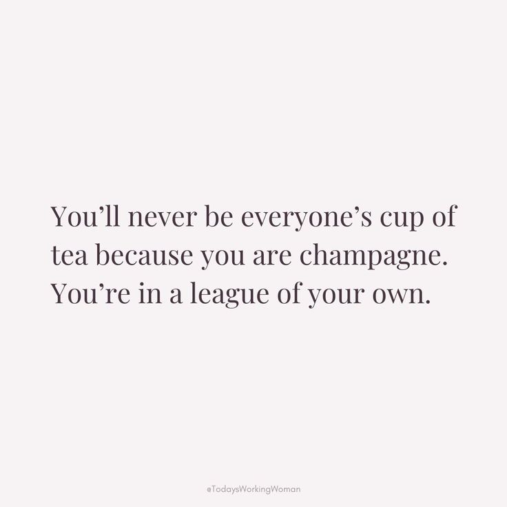 the quote you'll never be everyone's cup of tea because you are champagne