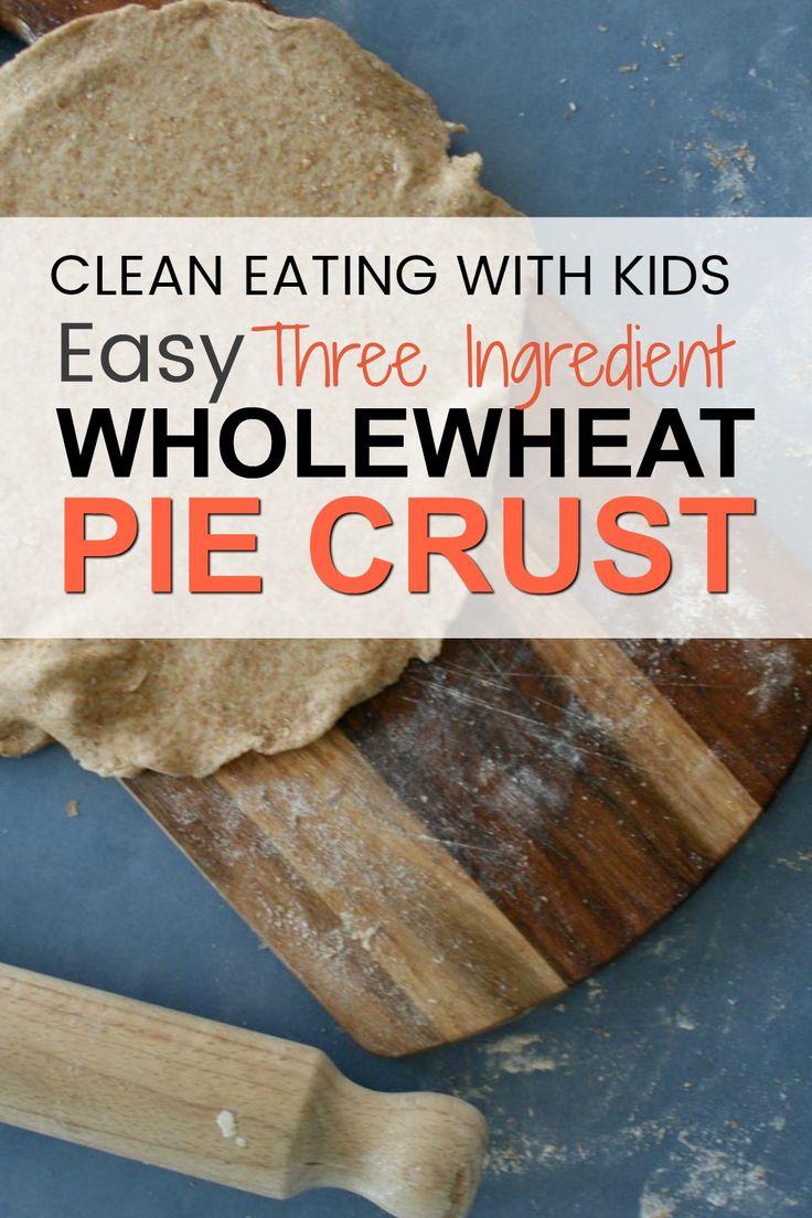 homemade pie crust with text overlay that reads clean eating with kids easy three ingredient wholewheat pie crust