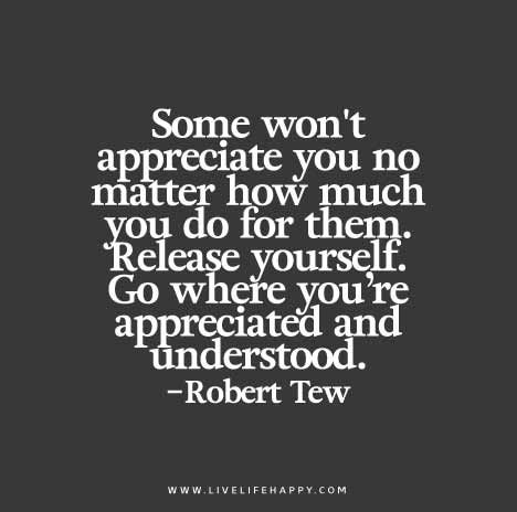 a quote that says, some won't appreciate you no matter how much you do for