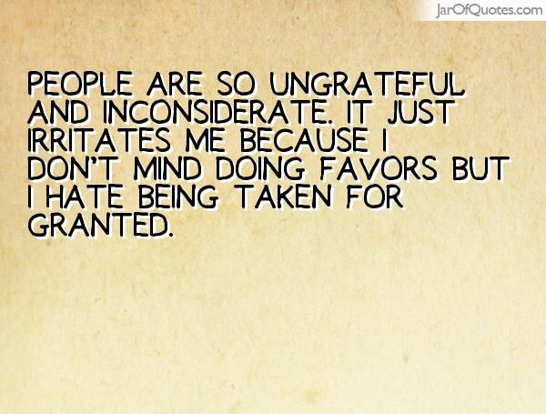 Inconsiderate Quotes, Ungreatful People Quotes, Inconsiderate People Quotes, Ungrateful Quotes, Pathological Liars, Being Taken For Granted, Selfish Friends, Manners Quotes, Lazy Quotes