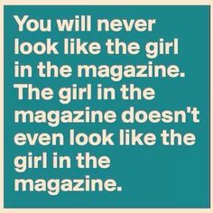 the quote you will never look like the girl in the magazine