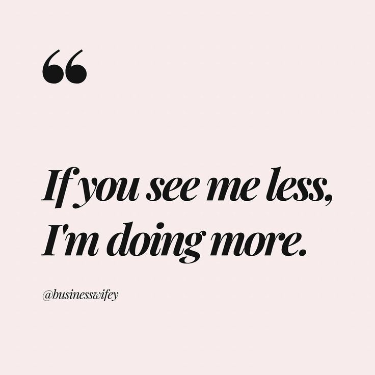 the quote if you see me less, i'm doing more