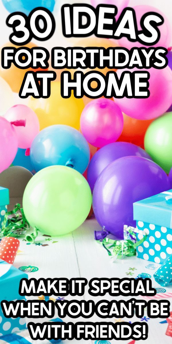 balloons and presents with the words 30 ideas for birthdays at home make it special when you can't be with friends