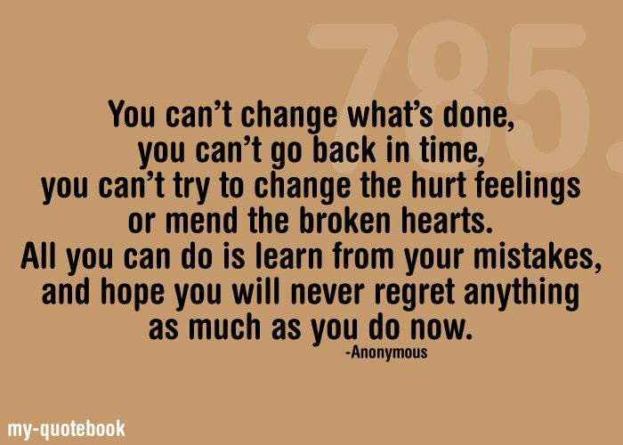 the quote you can't change what's done, you can't go back in time