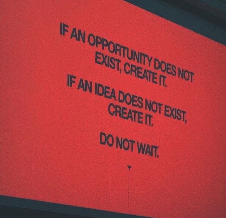 a red sign with black writing on it that says if an opportunity does not exist, create it