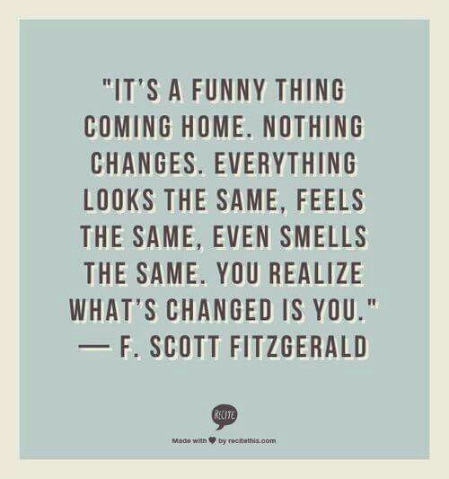 a quote that says it's a funny thing coming home nothing changes everything looks the same