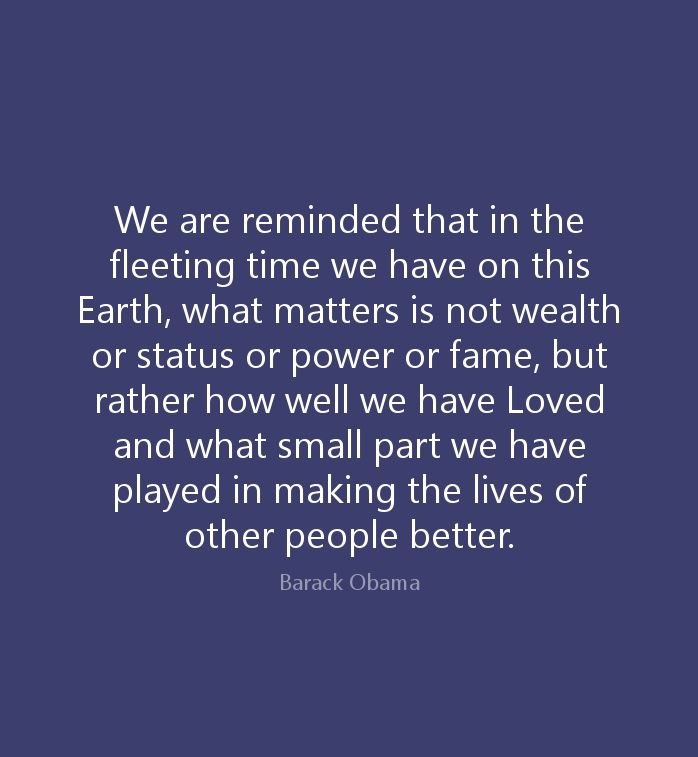 a quote from barack obama that reads we are remindered that in the floating time we have on this earth, what matters not