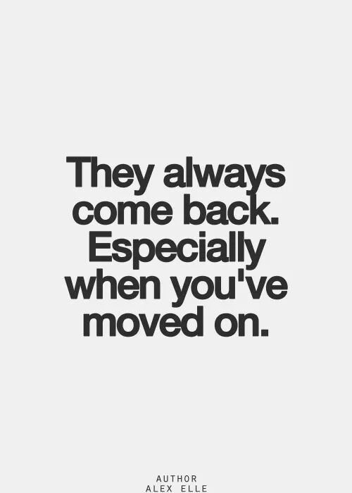 a quote that says they always come back especially when you've moved on