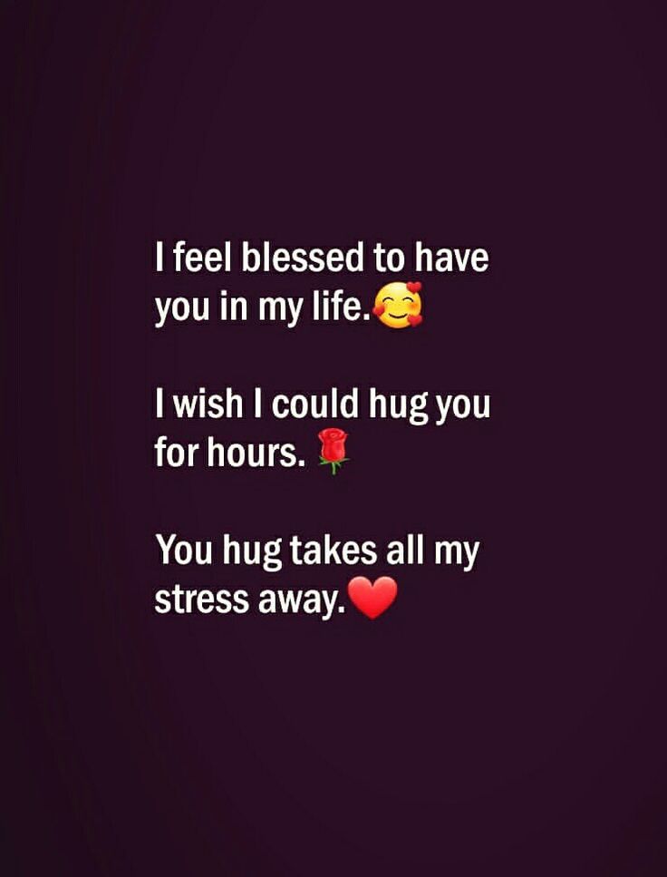 the text reads, i feel blessed to have you in my life i wish i could hug