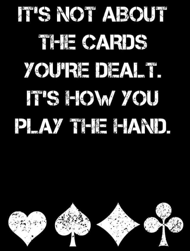 a black background with white text that says, it's not about the cards you're dead it's how you play the hand