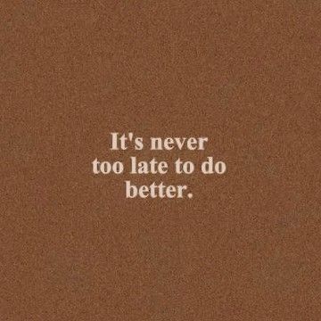 a brown background with white text that says it's never too late to do better