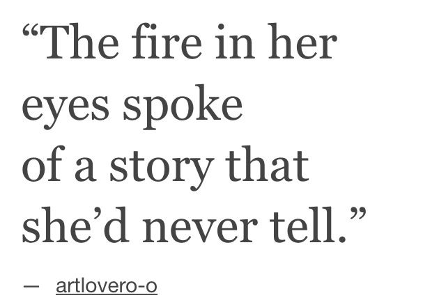 the fire in her eyes spoke of a story that she'd never tell