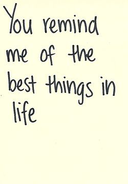 a piece of paper with the words you remind me of the best things in life